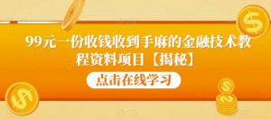 99元一份收钱收到手麻的金融技术教程资料项目【揭秘】| 鹿鸣网创