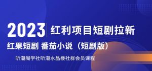 2023红利项目短剧拉新,听潮阁学社月入过万红果短剧番茄小说CPA拉新项目教程【揭秘】| 鹿鸣网创