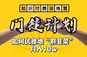 【知识付费训练营】手把手教你优雅地“割韭菜”月入10w【揭秘】| 鹿鸣网创