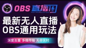 【爱豆新媒】最新无人直播伴侣OBS防检测玩法深度去重，多维传输，无非实时| 鹿鸣网创