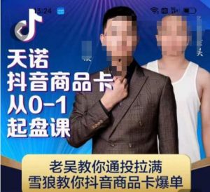 天诺老吴抖店‮品商‬卡从0-1起盘课，老吴教‮通你‬投拉满，雪狼‮你教‬抖音商品卡爆单| 鹿鸣网创