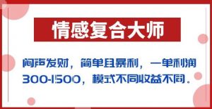 闷声发财的情感复合大师项目，简单且暴利，一单利润300-1500，模式不同收益不同【揭秘】| 鹿鸣网创