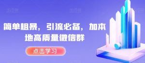 简单粗暴，引流必备，加本地高质量微信群【揭秘】| 鹿鸣网创
