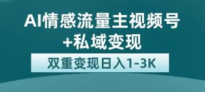 全新AI情感流量主视频号+私域变现,日入1-3K,平台巨大流量扶持【揭秘】| 鹿鸣网创