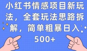 小红书情感项目新玩法,全套玩法思路拆解,简单粗暴日入500+【揭秘】| 鹿鸣网创