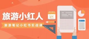 旅游小红人旅游笔记小红书实战课，小红书旅游号实操攻略分享| 鹿鸣网创