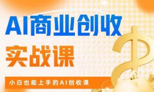 AI商业掘金实战课,小白也能上手的AI创收课| 鹿鸣网创