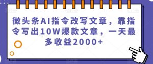微头条AI指令改写文章，靠指令写出10W爆款文章，一天最多收益2000+【揭秘】| 鹿鸣网创