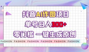 抖音AI作图项目,0门槛单号日入300+,一键生成原创图文【揭秘】| 鹿鸣网创