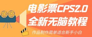电影票CPS2.0全新无脑教程，作品制作简单适合新手小白| 鹿鸣网创