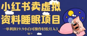 小红书卖虚拟资料睡眠项目，一单利润19.9小白可操作轻松月入3w+【揭秘】| 鹿鸣网创