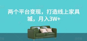 两个平台变现，打造线上家具城，月入3W+【揭秘】| 鹿鸣网创