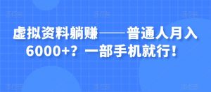 虚拟资料躺赚——普通人月入6000+？一部手机就行！| 鹿鸣网创