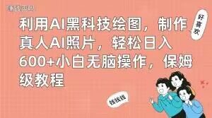 利用AI黑科技绘图，制作真人AI照片，轻松日入600+小白无脑操作，保姆级教程【揭秘】| 鹿鸣网创