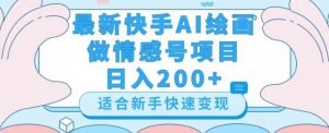 最新快手ai绘画做情感号日入200+玩法【详细教程】【揭秘】| 鹿鸣网创