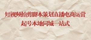 短视频拍剪脚本策划直播电商运营起号本地同城一站式| 鹿鸣网创