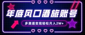 年底大风口旅游赛道酒旅账号,多渠道变现,小白也能月入2W+【揭秘】| 鹿鸣网创