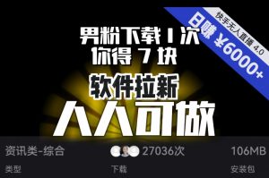 【软件拉新】男粉下载1次，你得7块，单号挂机日入6000+，可放大、可矩阵，人人可做！| 鹿鸣网创