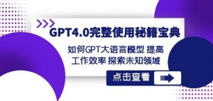 GPT4.0完整使用-秘籍宝典：如何GPT大语言模型提高工作效率探索未知领域| 鹿鸣网创