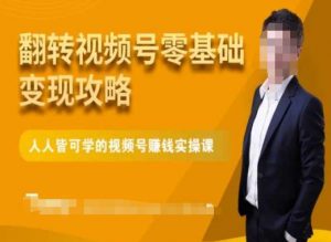 微信视频号零基础变现攻略，人人皆可学的视频号赚钱实操课| 鹿鸣网创