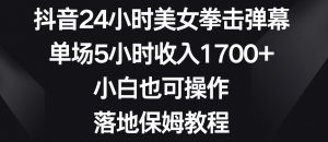 抖音24小时美女拳击弹幕，单场5小时收入1700+，小白也可操作，落地保姆教程【揭秘】| 鹿鸣网创