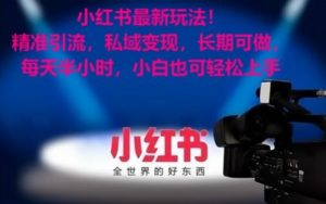 小红书最新玩法!精准引流,私域变现,长期可做,每天半小时,小白也可轻松上手【揭秘】| 鹿鸣网创