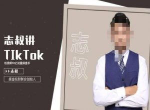 志叔讲tk运营变现课,tiktok跨境电商摸金校尉| 鹿鸣网创