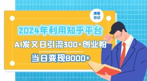 2024年利用知乎平台，AI发文日引流300+创业粉，当日变现1000+【揭秘】| 鹿鸣网创