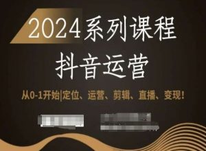 2024抖音运营全套系列课程,从0-1开始,定位、运营、剪辑、直播、变现!| 鹿鸣网创