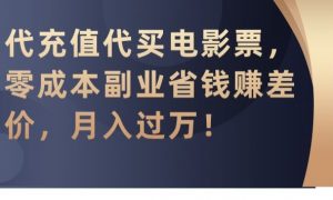 代充值代买电影票，零成本副业省钱赚差价，月入过万【揭秘】| 鹿鸣网创