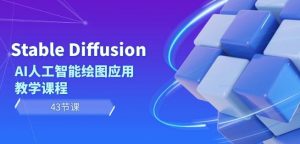 Stable Diffusion AI人工智能绘图应用教学课程(43节课)| 鹿鸣网创