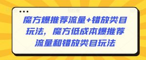 魔方爆推荐流量+错放类目玩法，魔方低成本爆推荐流量和错放类目玩法| 鹿鸣网创