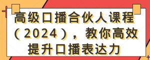 高级口播合伙人课程(2024),教你高效提升口播表达力| 鹿鸣网创