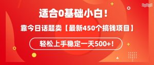 靠今日话题玩法卖【最新450个搞钱玩法合集】，轻松上手稳定一天500+【揭秘】| 鹿鸣网创