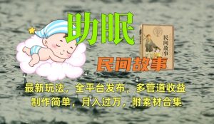 助眠式民间故事最新玩法,全平台发布,多管道收益,制作简单【附素材合集】| 鹿鸣网创