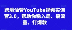 跨境油管YouTube视频实训营3.0，帮助你稳入局、搞流量、打爆款| 鹿鸣网创