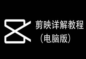 剪映详解教程(电脑版),每集都是精华,直接实操| 鹿鸣网创
