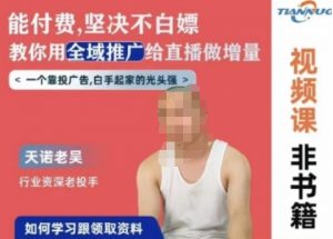 天诺老吴全域推广线上课,能付费坚决不白嫖,教你用全域推广给直播做增量| 鹿鸣网创