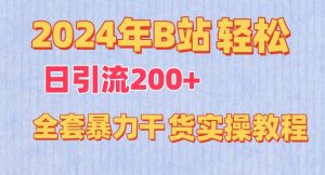 2024年B站轻松日引流200+的全套暴力干货实操教程【揭秘】| 鹿鸣网创