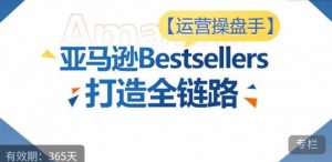 运营操盘手!亚马逊Bestsellers打造全链路,选品、Listing、广告投放全链路进阶优化| 鹿鸣网创