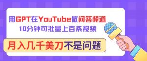 用GPT在YouTube做问答频道，10分钟可批量上百条视频，月入几千美刀不是问题【揭秘】| 鹿鸣网创