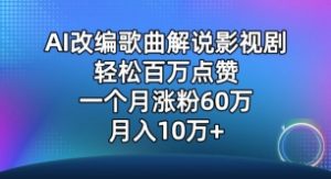 AI改编歌曲解说影视剧，唱一个火一个，单月涨粉60万，轻松月入10万【揭秘】| 鹿鸣网创