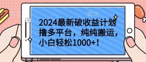 2024最新破收益计划撸多平台，纯纯搬运，小白轻松1000+【揭秘】| 鹿鸣网创