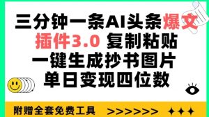 三分钟一条AI头条爆文,插件3.0 复制粘贴一键生成抄书图片 单日变现四位数【揭秘】| 鹿鸣网创