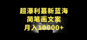 超暴利最新蓝海简笔画配加文案 月入10000+【揭秘】| 鹿鸣网创