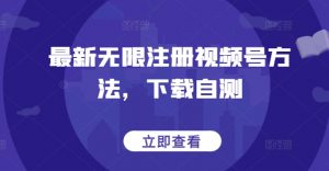 最新无限注册视频号方法,下载自测| 鹿鸣网创
