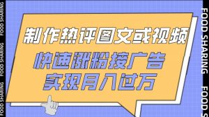 制作热评图文或视频，快速涨粉接广告，实现月入过万【揭秘】| 鹿鸣网创