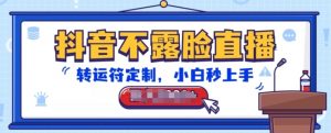 抖音不露脸直播，转运符定制，小白秒上手，音浪收到手软【揭秘】| 鹿鸣网创