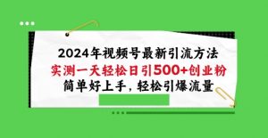 2024年视频号最新引流方法，实测一天轻松日引100+创业粉，简单好上手，轻松引爆流量【揭秘】| 鹿鸣网创