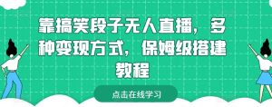 靠搞笑段子无人直播，多种变现方式，保姆级搭建教程【揭秘】| 鹿鸣网创